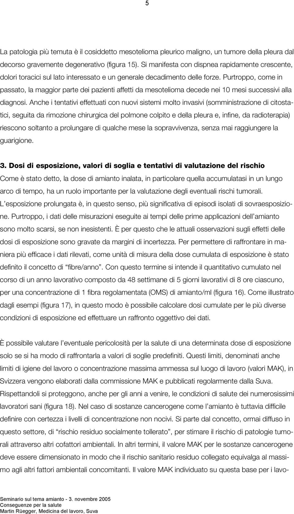 Purtroppo, come in passato, la maggior parte dei pazienti affetti da mesotelioma decede nei 10 mesi successivi alla diagnosi.