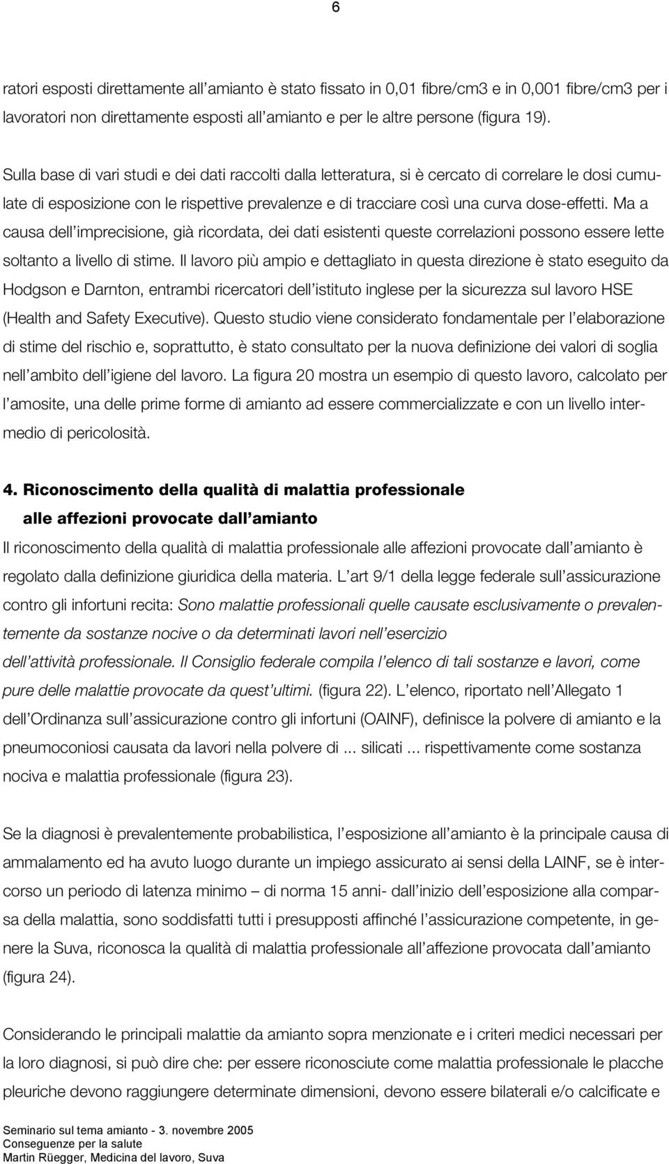 Ma a causa dell imprecisione, già ricordata, dei dati esistenti queste correlazioni possono essere lette soltanto a livello di stime.