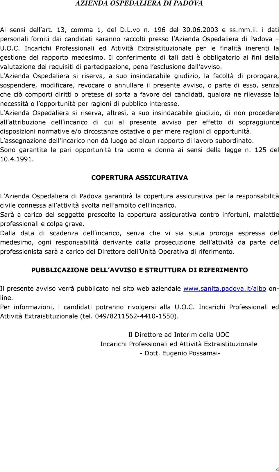 Il conferimento di tali dati è obbligatorio ai fini della valutazione dei requisiti di partecipazione, pena l esclusione dall avviso.