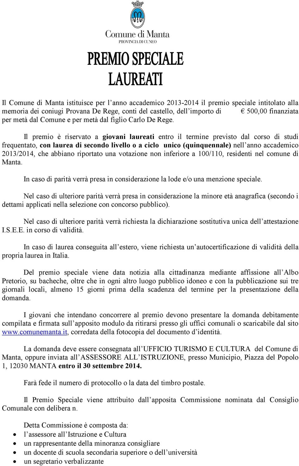 Il premio è riservato a giovani laureati entro il termine previsto dal corso di studi frequentato, con laurea di secondo livello o a ciclo unico (quinquennale) nell anno accademico 2013/2014, che