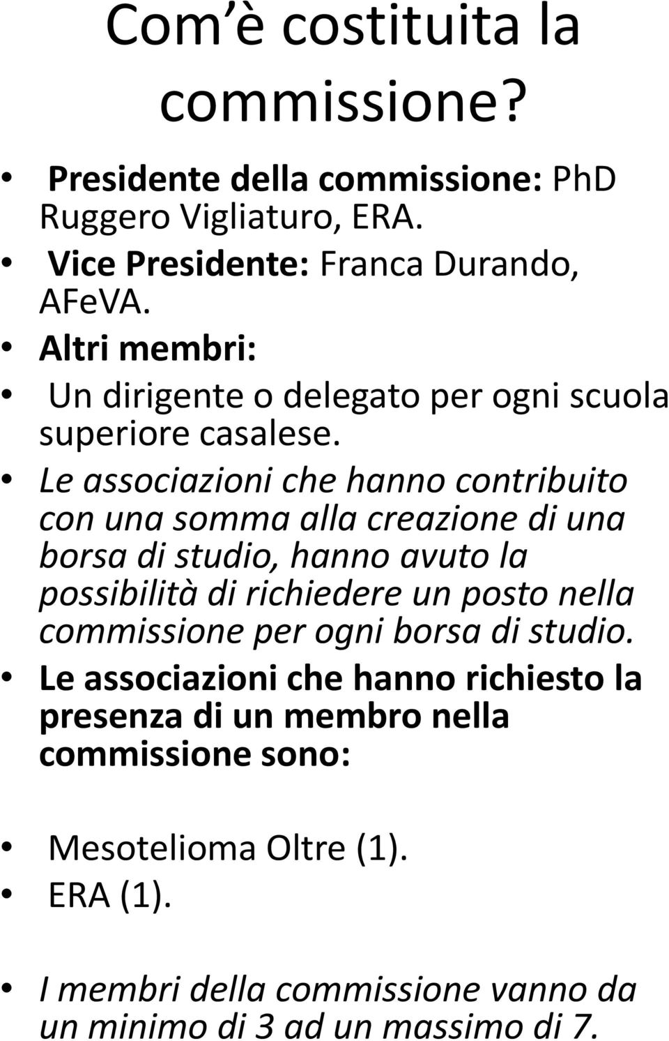 Le associazioni che hanno contribuito con una somma alla creazione di una borsa di studio, hanno avuto la possibilità di richiedere un posto