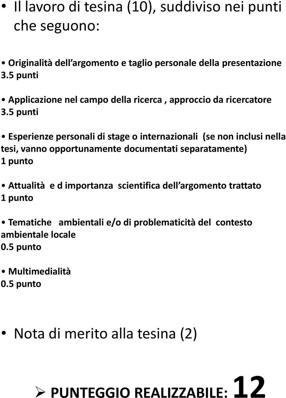 5 punti Esperienze personali di stage o internazionali (se non inclusi nella tesi, vanno opportunamente documentati separatamente) 1 punto