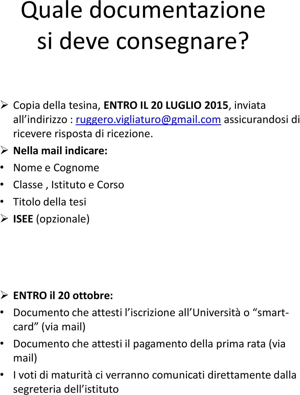 Nella mail indicare: Nome e Cognome Classe, Istituto e Corso Titolo della tesi ISEE (opzionale) ENTRO il 20 ottobre: Documento che