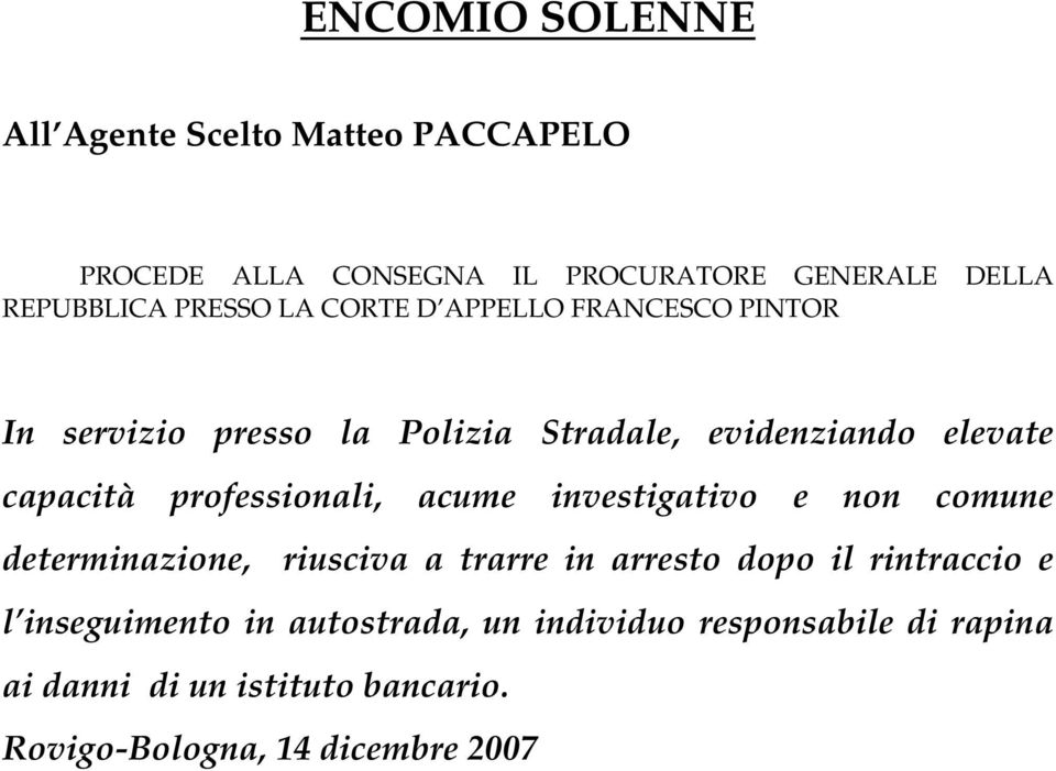 acume investigativo e non comune determinazione, riusciva a trarre in arresto dopo il rintraccio e l inseguimento