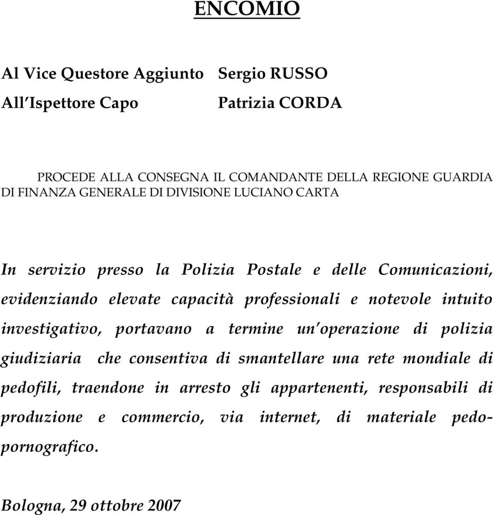 professionali e notevole intuito investigativo, portavano a termine un operazione di polizia giudiziaria che consentiva di smantellare una rete