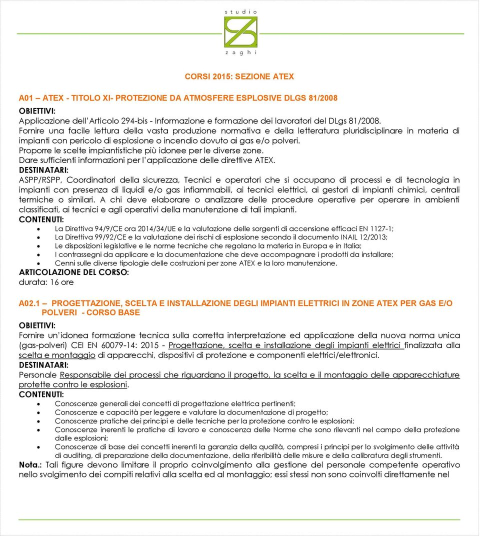 Proporre le scelte impiantistiche più idonee per le diverse zone. Dare sufficienti informazioni per l applicazione delle direttive ATEX.