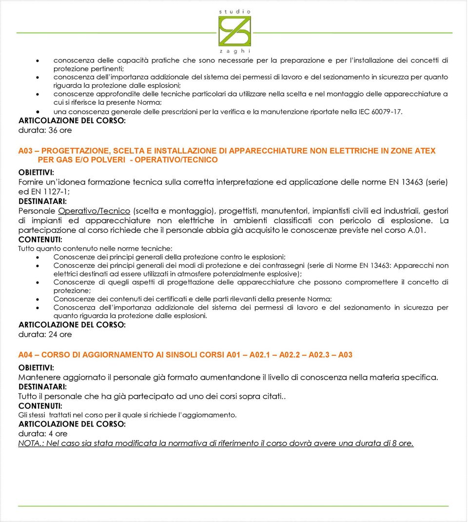 apparecchiature a cui si riferisce la presente Norma; una conoscenza generale delle prescrizioni per la verifica e la manutenzione riportate nella IEC 60079-17.