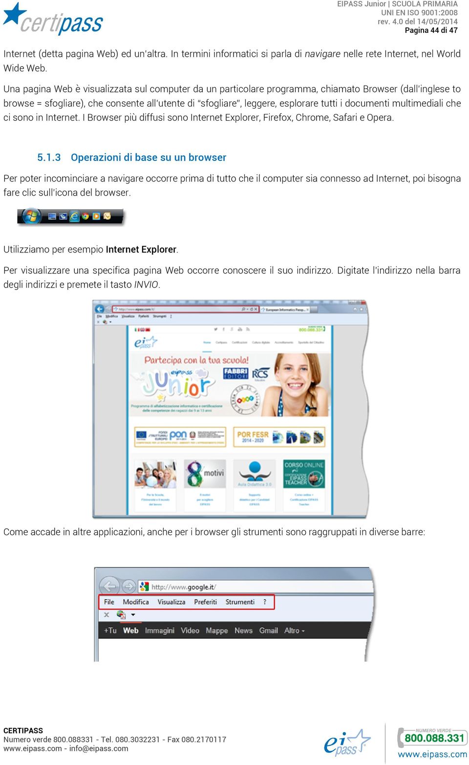 documenti multimediali che ci sono in Internet. I Browser più diffusi sono Internet Explorer, Firefox, Chrome, Safari e Opera. 5.1.