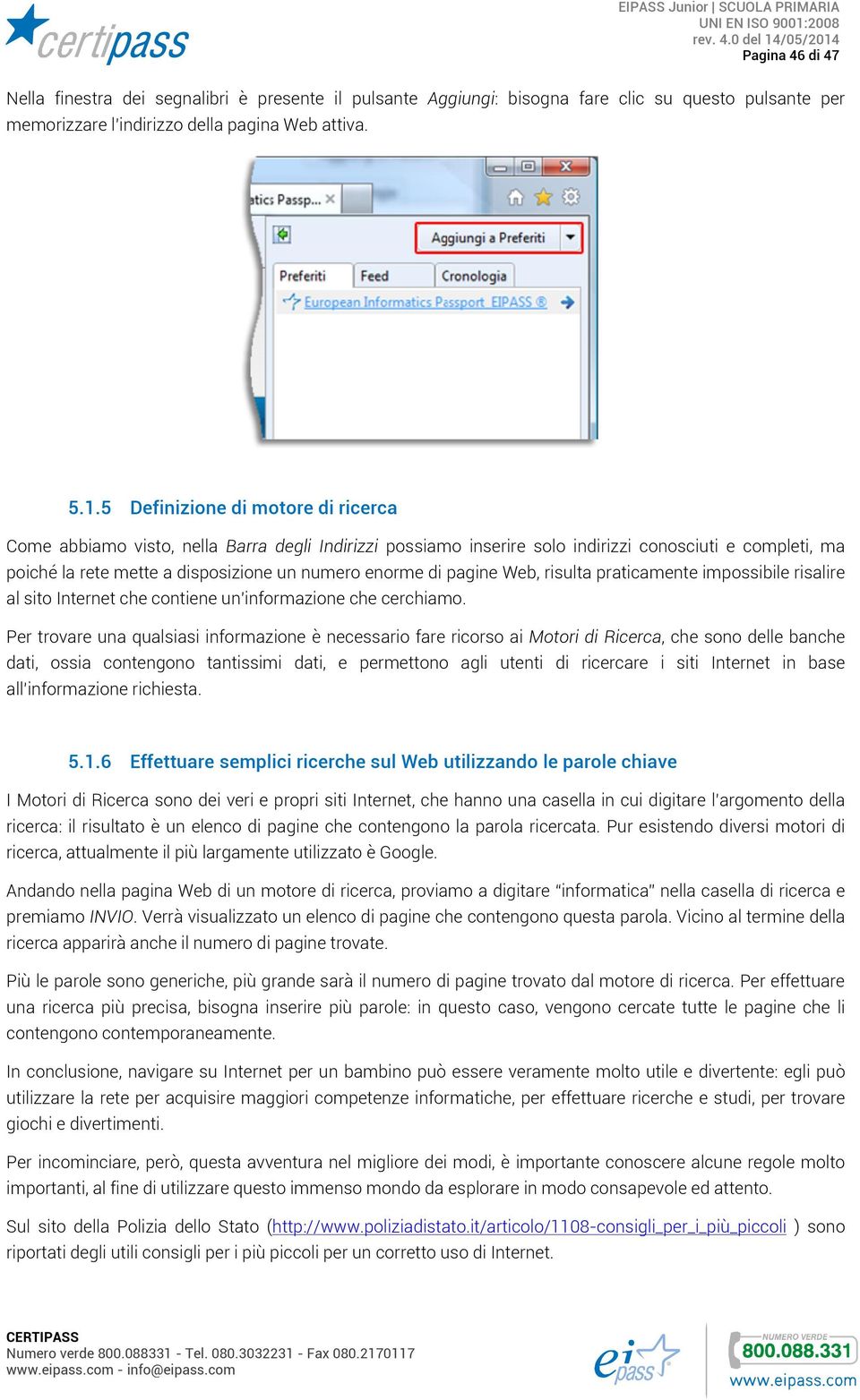 pagine Web, risulta praticamente impossibile risalire al sito Internet che contiene un informazione che cerchiamo.