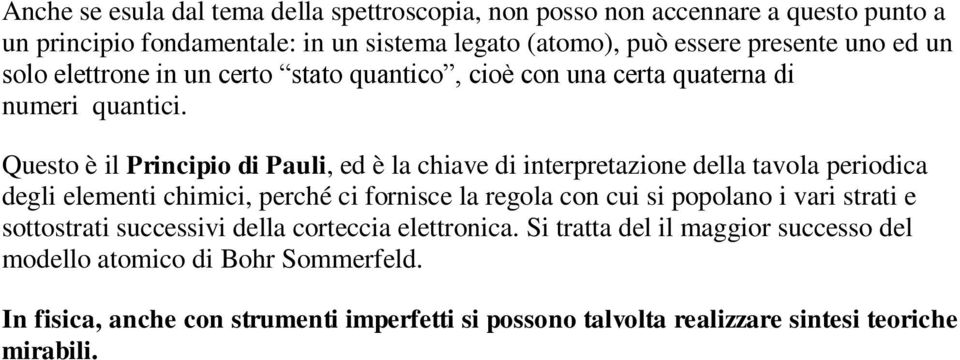 Questo è il Principio di Pauli, ed è la chiave di interpretazione della tavola periodica degli elementi chimici, perché ci fornisce la regola con cui si popolano i