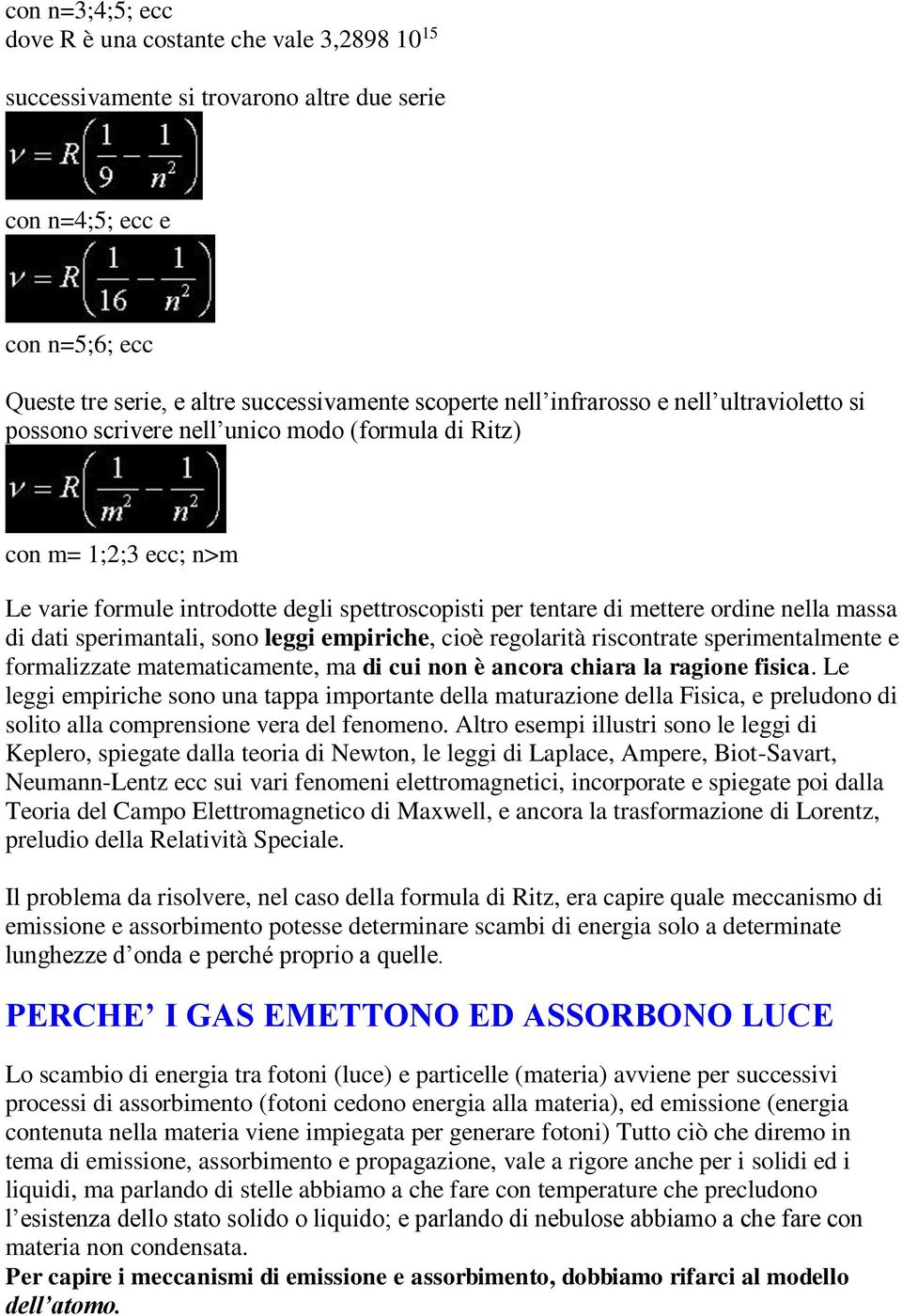 di dati sperimantali, sono leggi empiriche, cioè regolarità riscontrate sperimentalmente e formalizzate matematicamente, ma di cui non è ancora chiara la ragione fisica.