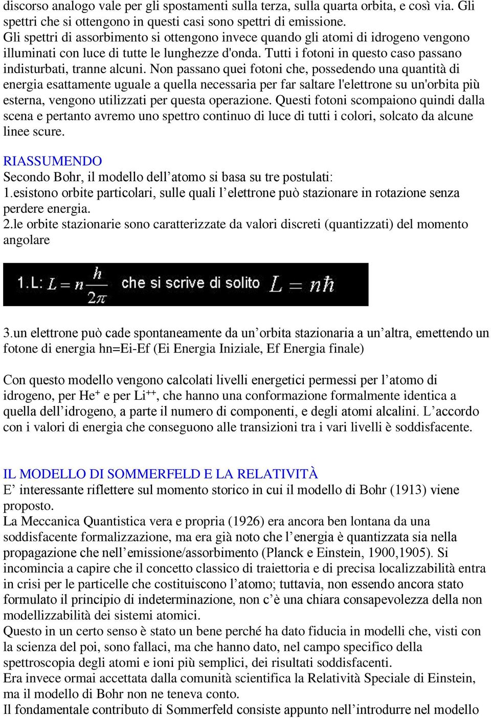 Tutti i fotoni in questo caso passano indisturbati, tranne alcuni.