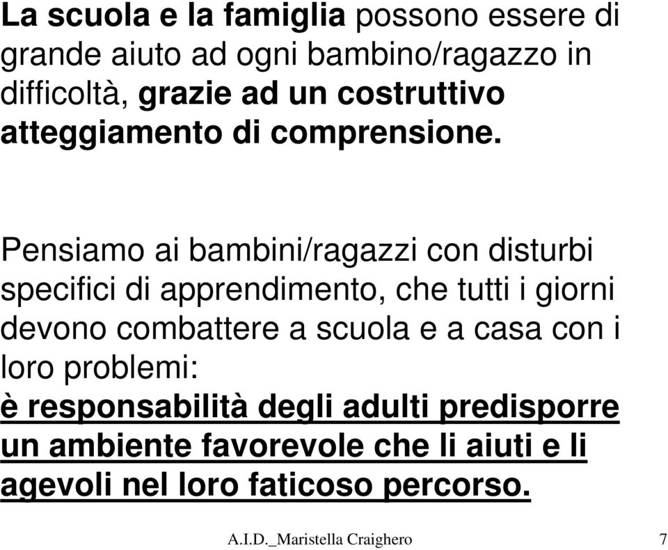 Pensiamo ai bambini/ragazzi con disturbi specifici di apprendimento, che tutti i giorni devono combattere a