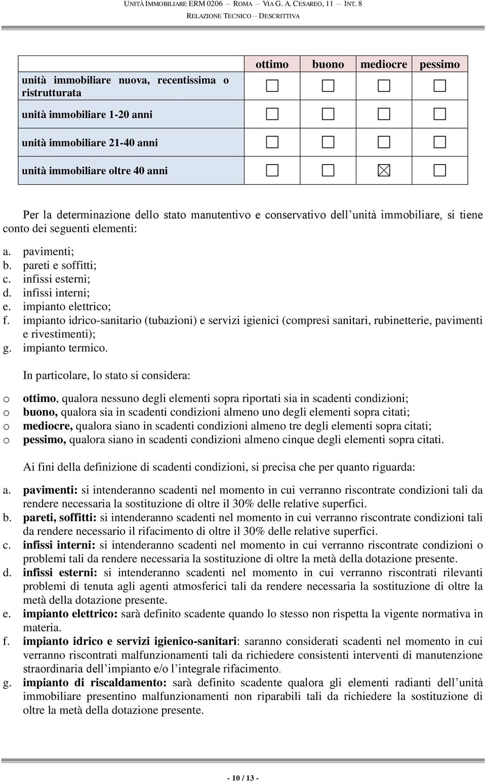 impianto elettrico; f. impianto idrico-sanitario (tubazioni) e servizi igienici (compresi sanitari, rubinetterie, pavimenti e rivestimenti); g. impianto termico.