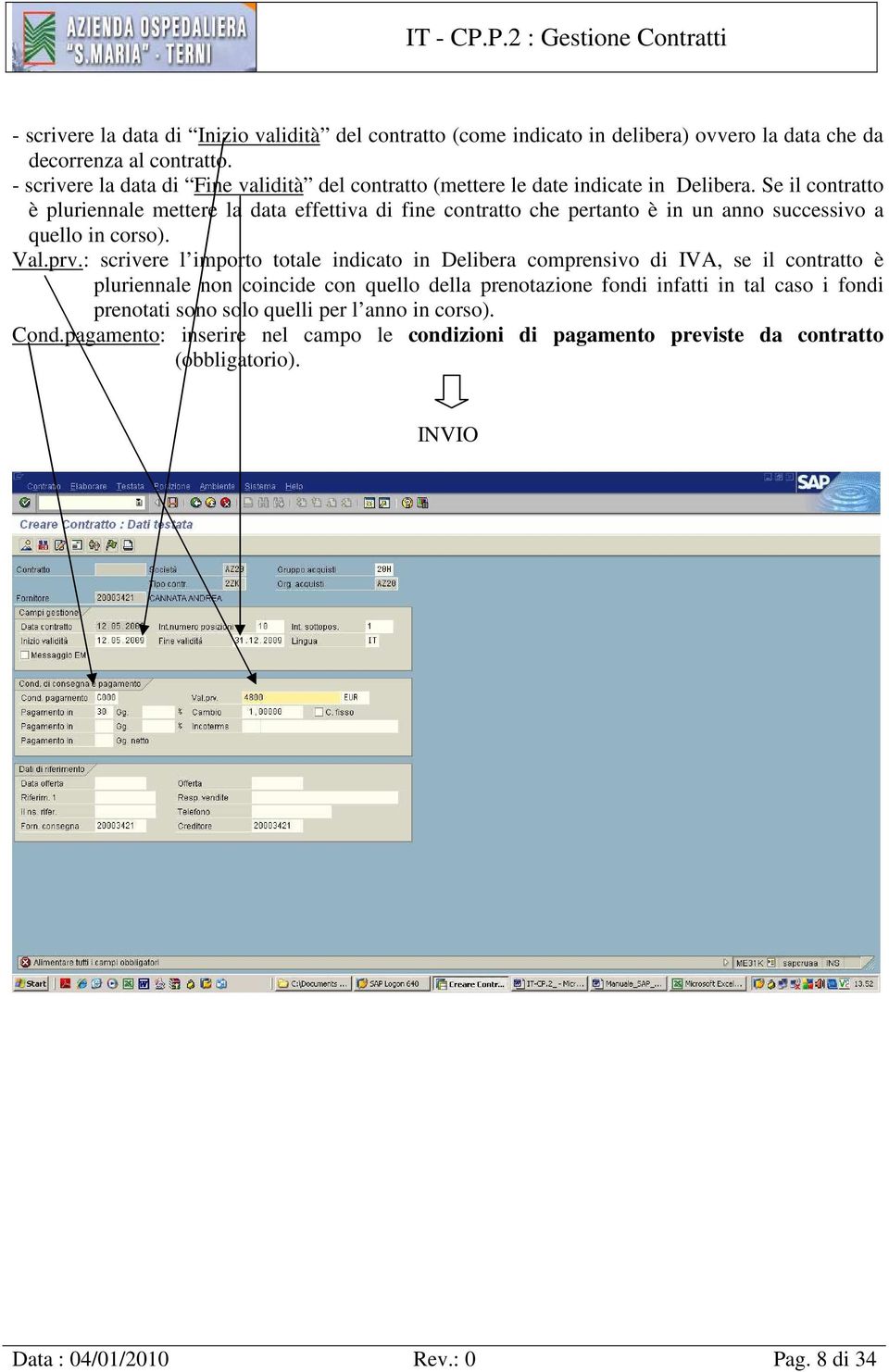 Se il contratto è pluriennale mettere la data effettiva di fine contratto che pertanto è in un anno successivo a quello in corso). Val.prv.