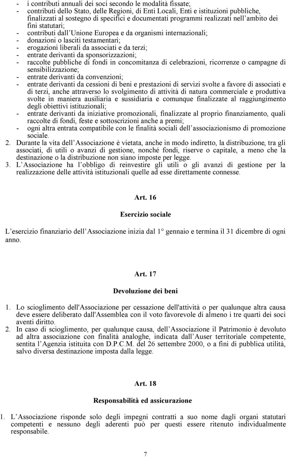 - entrate derivanti da sponsorizzazioni; - raccolte pubbliche di fondi in concomitanza di celebrazioni, ricorrenze o campagne di sensibilizzazione; - entrate derivanti da convenzioni; - entrate