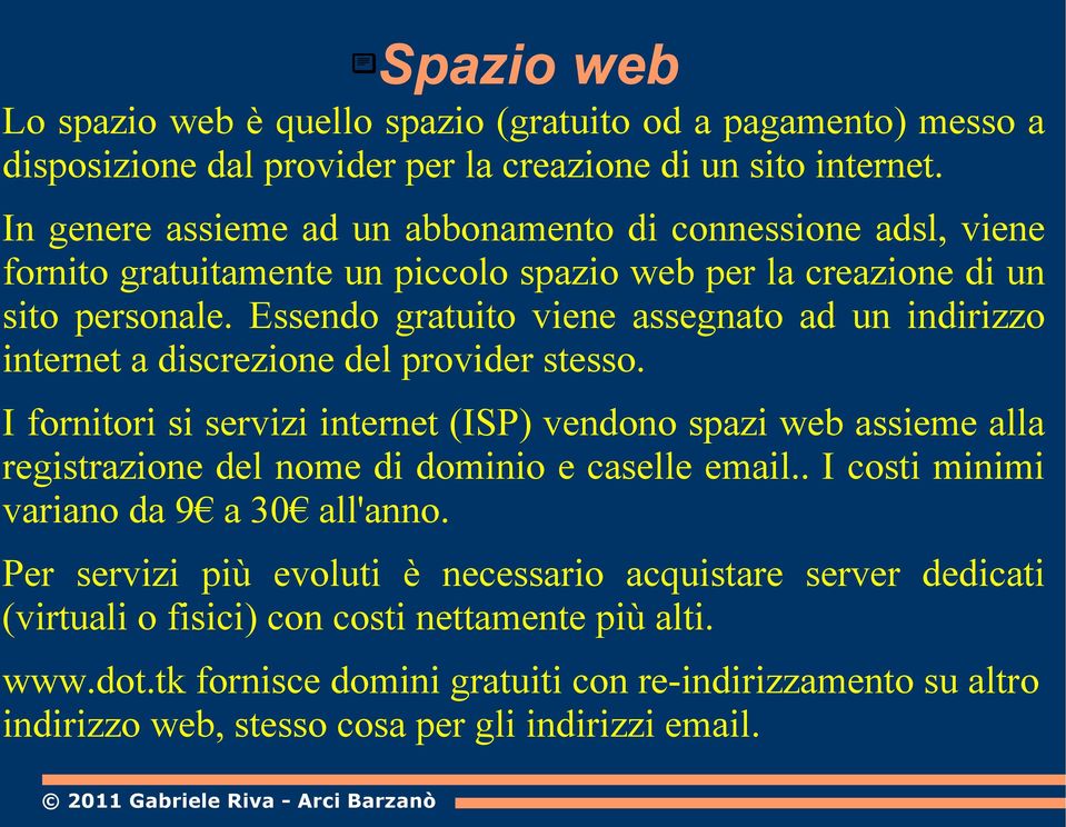 Essendo gratuito viene assegnato ad un indirizzo internet a discrezione del provider stesso.