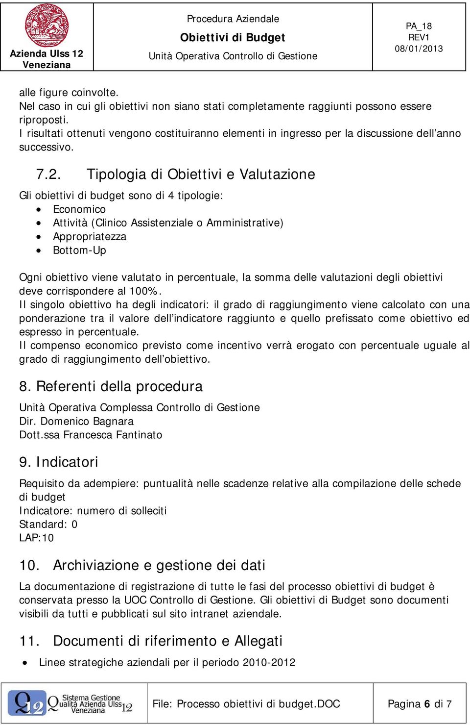 Tipologia di Obiettivi e Valutazione Gli obiettivi di budget sono di 4 tipologie: Economico Attività (Clinico Assistenziale o Amministrative) Appropriatezza Bottom-Up Ogni obiettivo viene valutato in