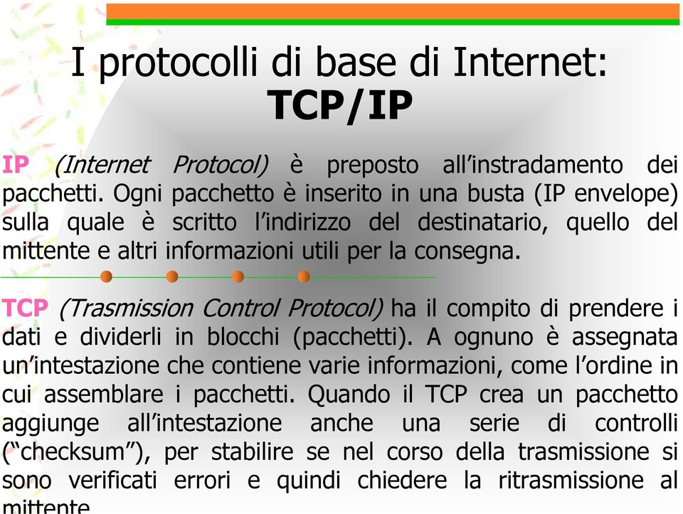 TCP (Trasmission Control Protocol) ha il compito di prendere i dati e dividerli in blocchi (pacchetti).