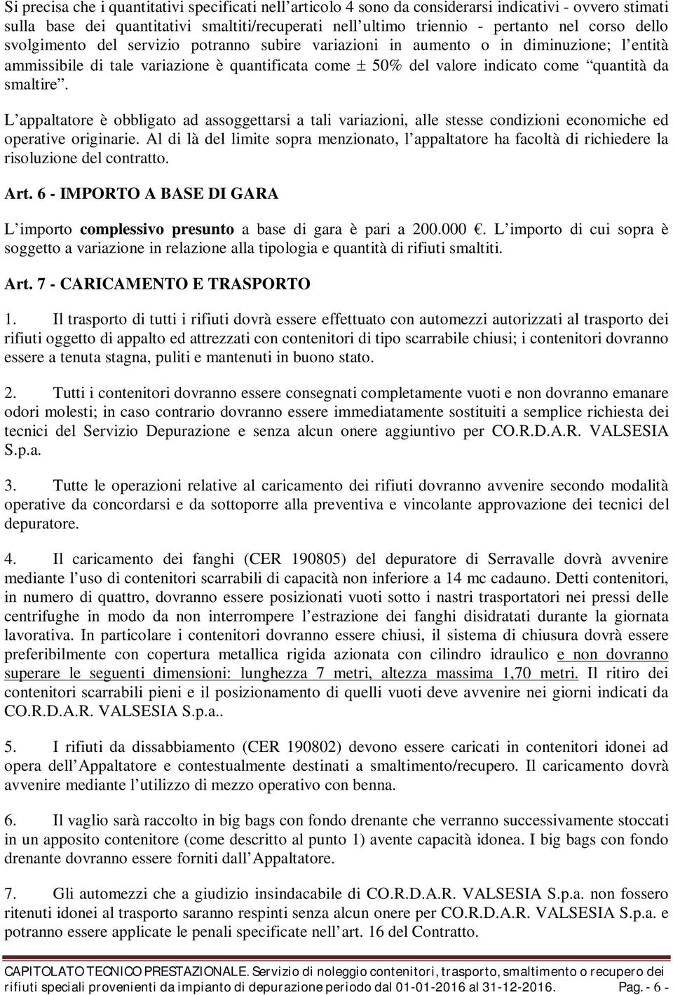 L appaltatore è obbligato ad assoggettarsi a tali variazioni, alle stesse condizioni economiche ed operative originarie.