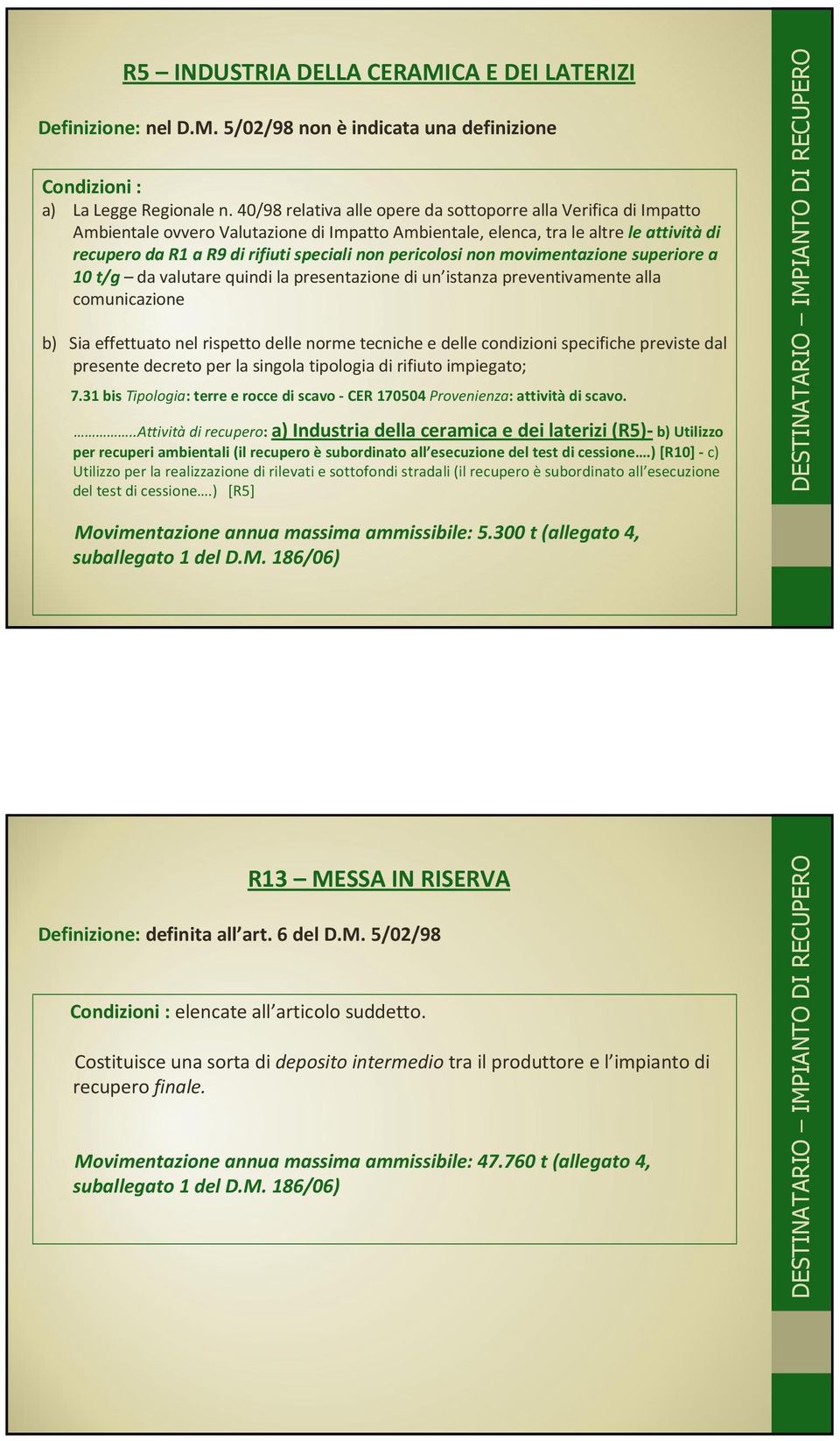 pericolosi non movimentazione superiore a 10 t/g da valutare quindi la presentazione di un istanza preventivamente alla comunicazione b) Sia effettuato nel rispetto delle norme tecniche e delle