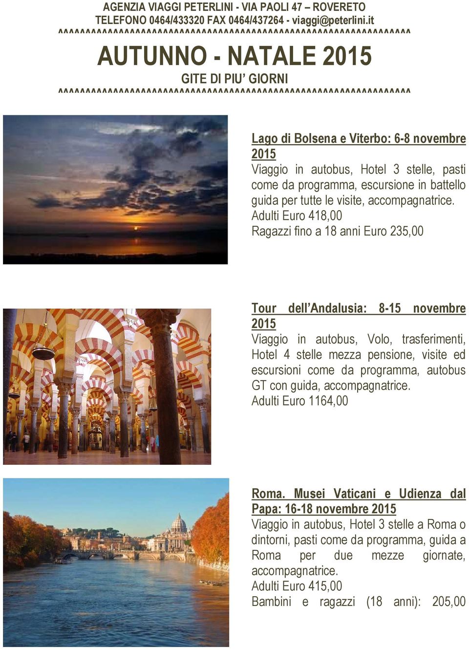 fino a 18 anni Euro 235,00 Tour dell Andalusia: 8-15 novembre 2015 Viaggio in autobus, Volo, trasferimenti, Hotel 4 stelle mezza pensione, visite ed escursioni come da programma,