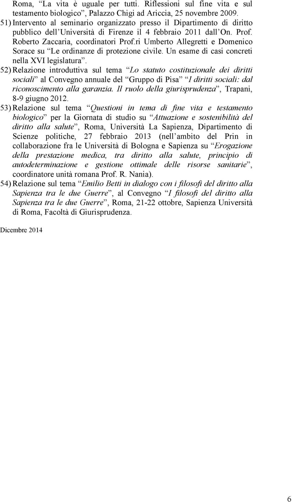 ri Umberto Allegretti e Domenico Sorace su Le ordinanze di protezione civile. Un esame di casi concreti nella XVI legislatura.