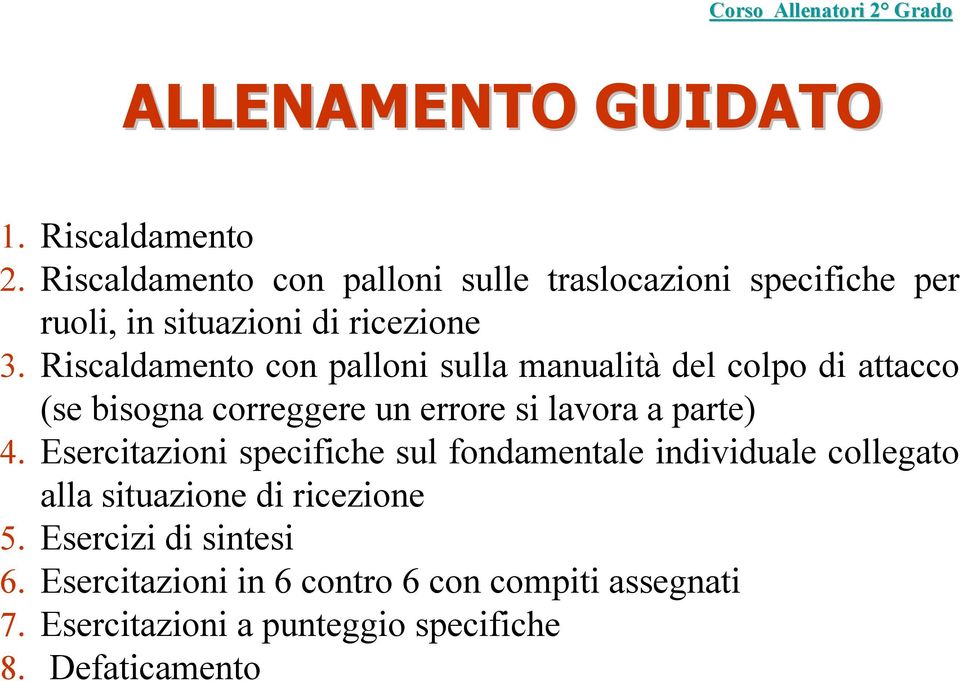 Riscaldamento con palloni sulla manualità del colpo di attacco (se bisogna correggere un errore si lavora a parte) 4.