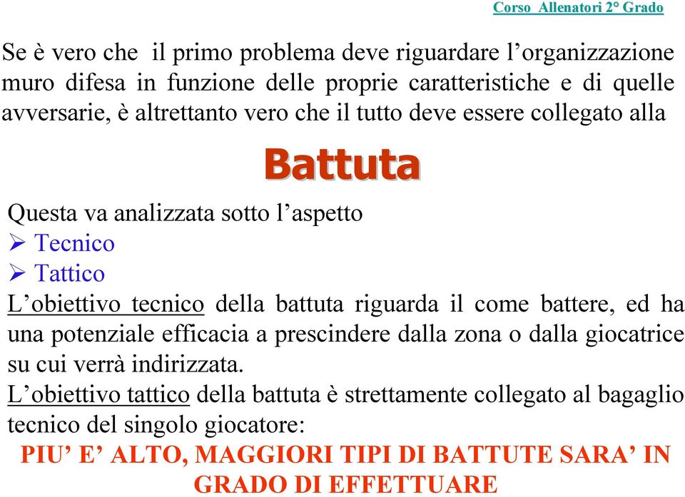 tecnico della battuta riguarda il come battere, ed ha una potenziale efficacia a prescindere dalla zona o dalla giocatrice su cui verrà indirizzata.