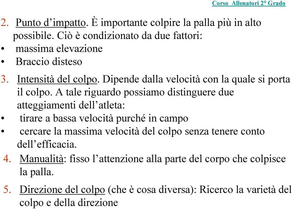 Dipende dalla velocità con la quale si porta il colpo.