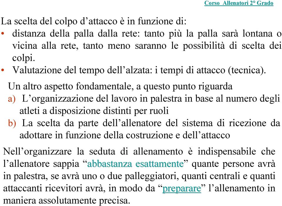 Un altro aspetto fondamentale, a questo punto riguarda a) L organizzazione del lavoro in palestra in base al numero degli atleti a disposizione distinti per ruoli b) La scelta da parte dell