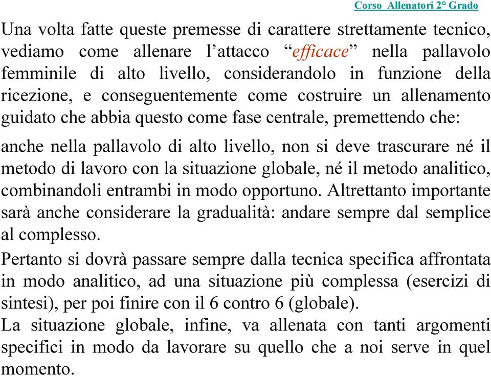 la situazione globale, né il metodo analitico, combinandoli entrambi in modo opportuno. Altrettanto importante sarà anche considerare la gradualità: andare sempre dal semplice al complesso.