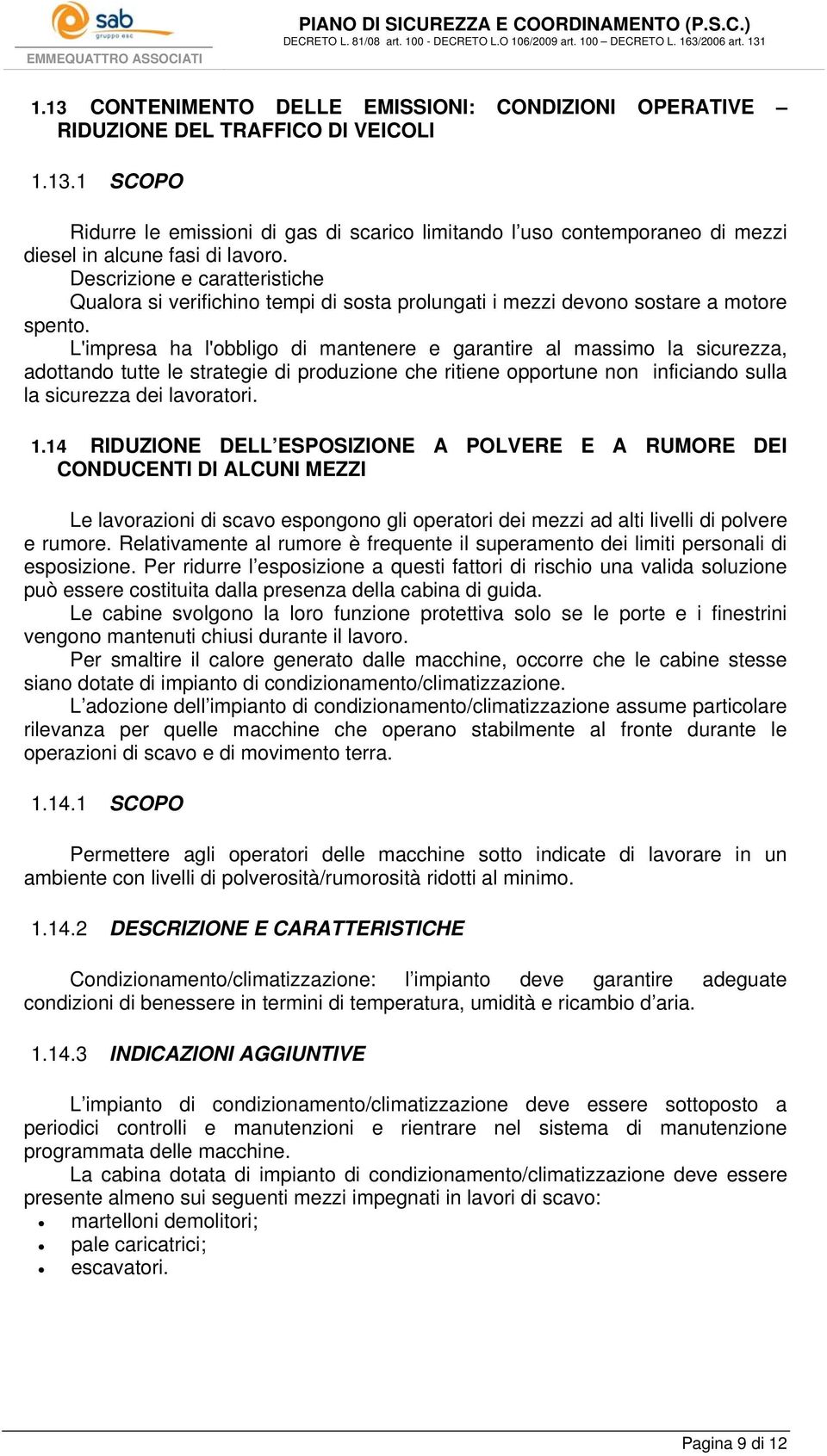 L'impresa ha l'obbligo di mantenere e garantire al massimo la sicurezza, adottando tutte le strategie di produzione che ritiene opportune non inficiando sulla la sicurezza dei lavoratori. 1.