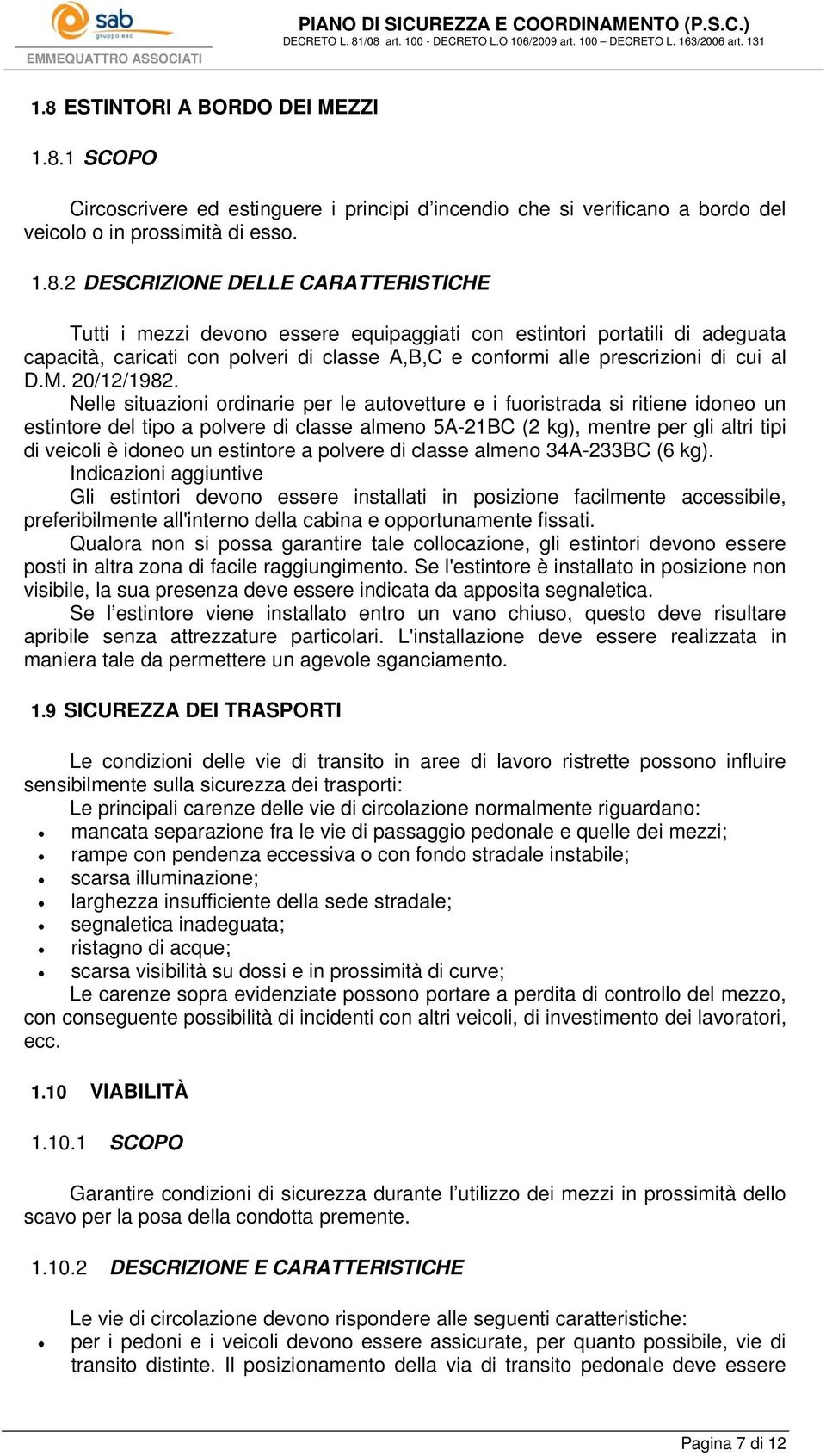 Nelle situazioni ordinarie per le autovetture e i fuoristrada si ritiene idoneo un estintore del tipo a polvere di classe almeno 5A-21BC (2 kg), mentre per gli altri tipi di veicoli è idoneo un