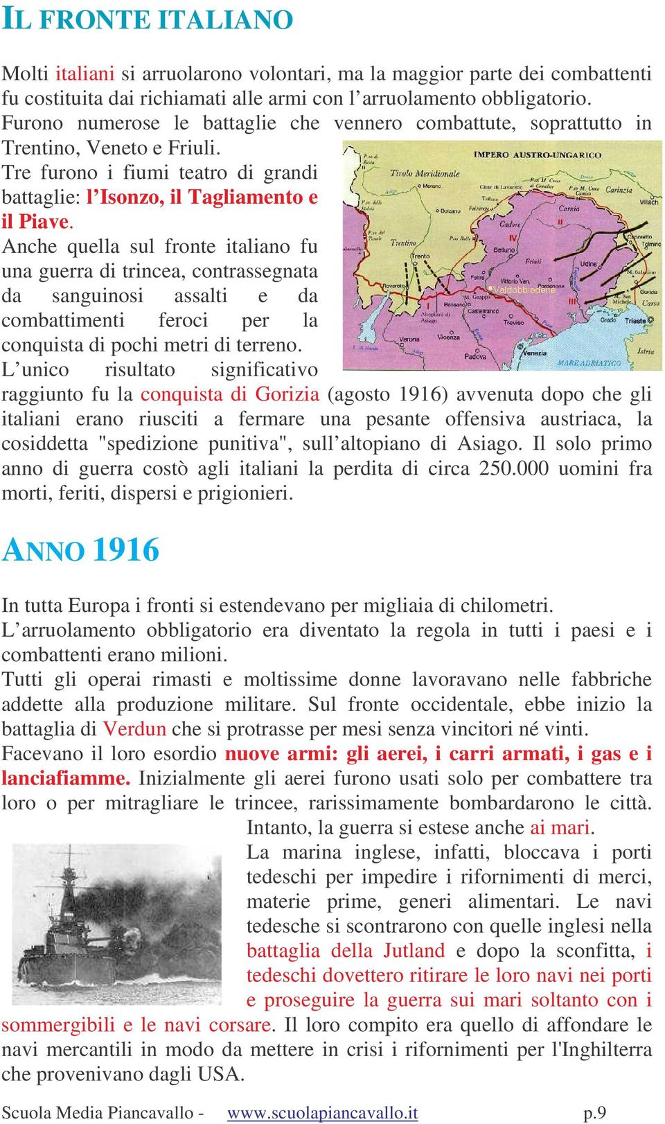 Anche quella sul fronte italiano fu una guerra di trincea, contrassegnata da sanguinosi assalti e da combattimenti feroci per la conquista di pochi metri di terreno.