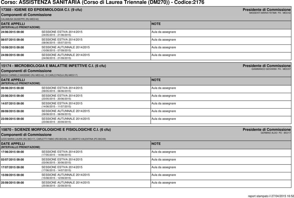 ARIA (Corso di Laurea Triennale (DM270)) - Codice:2176 17388 - IGIENE ED EPIDEMIOLOGIA C.I. (9 cfu) CALAMUSA GIUSEPPE (RU-MED/42) 24/06/2015 09:00 SESSIONE ESTIVA 2014/2015 (24/05/2015-21/06/2015)