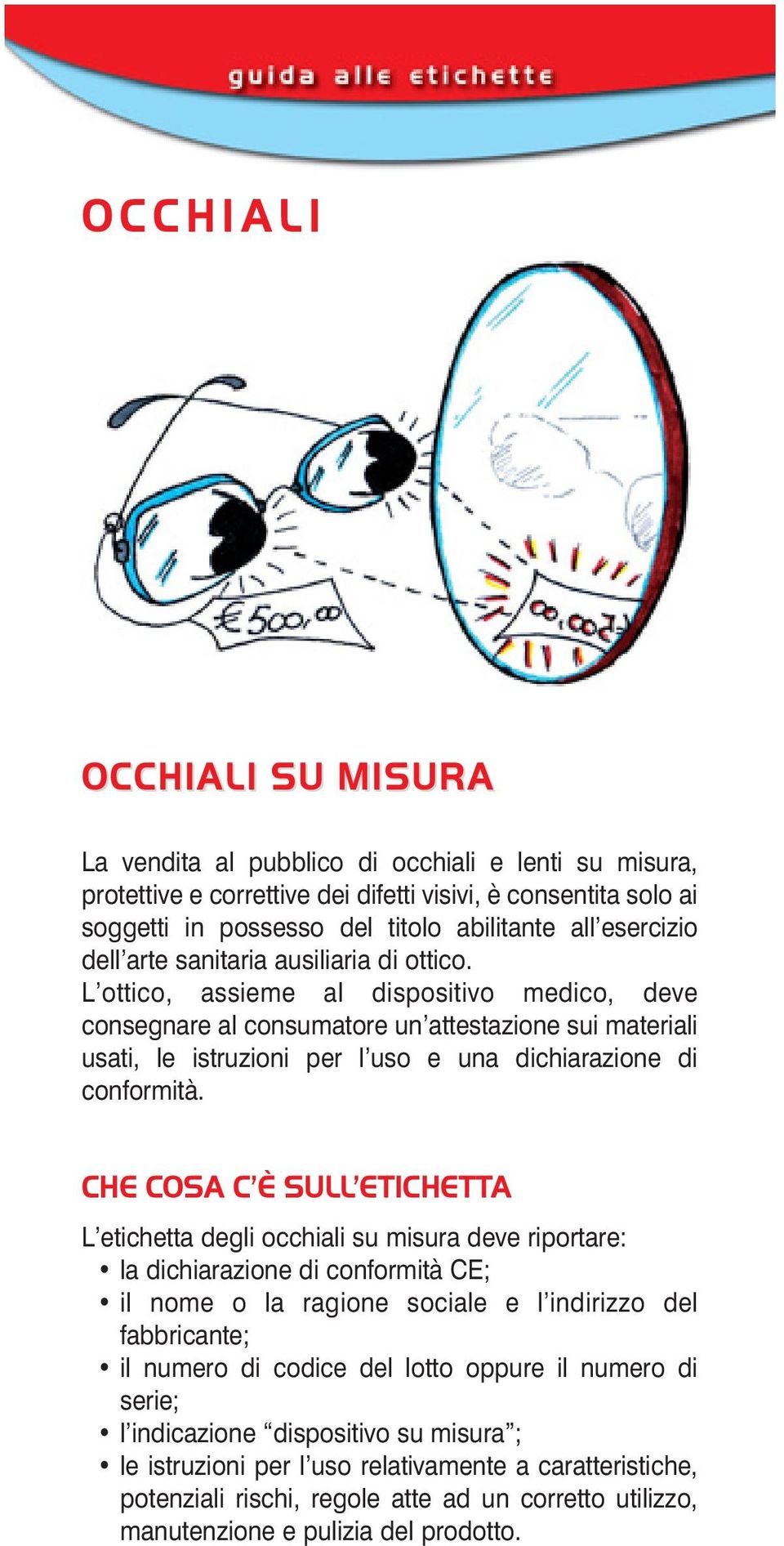 L ottico, assieme al dispositivo medico, deve consegnare al consumatore un attestazione sui materiali usati, le istruzioni per l uso e una dichiarazione di conformità.