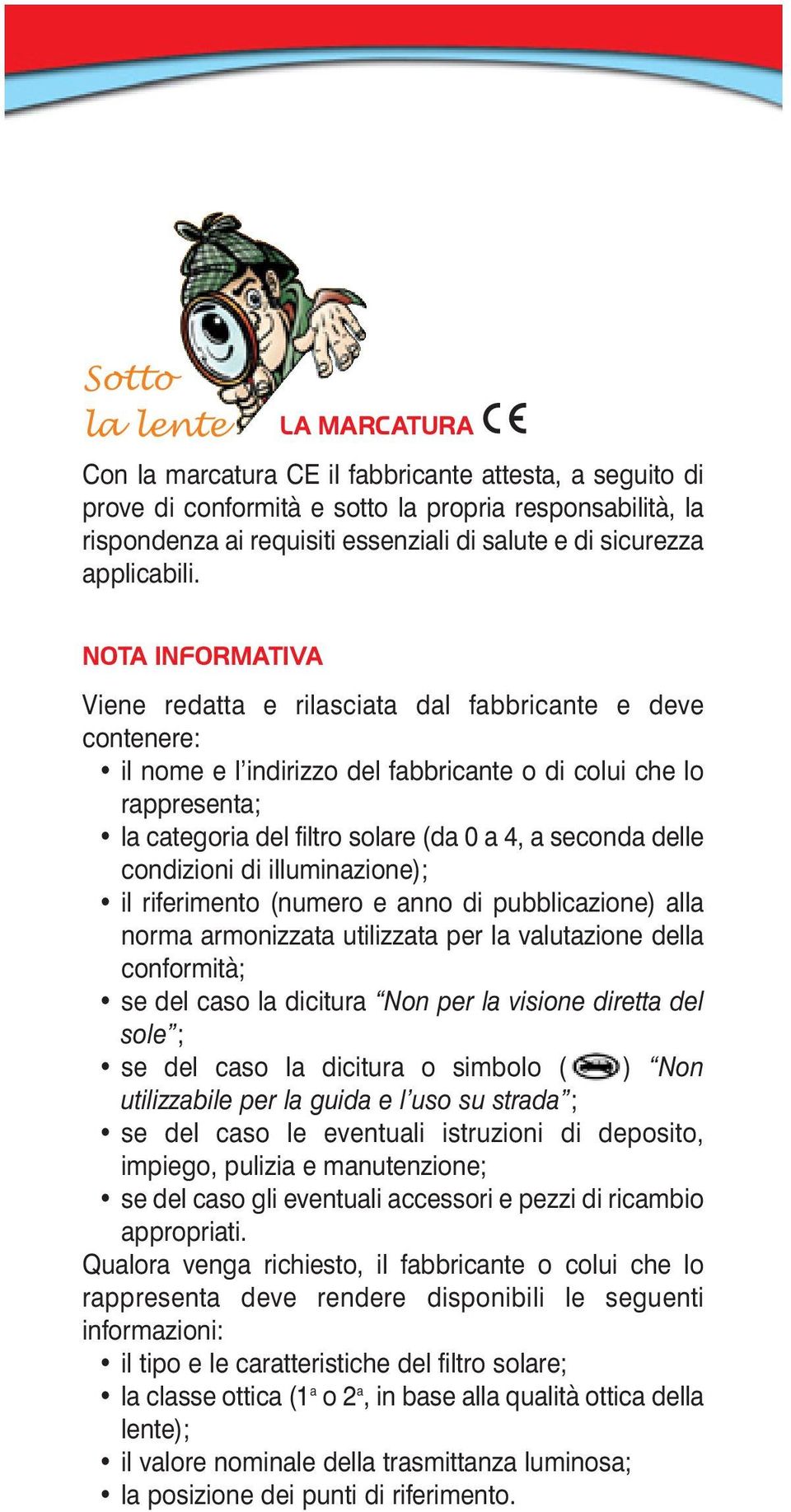 NOTA INFORMATIVA Viene redatta e rilasciata dal fabbricante e deve contenere: il nome e l indirizzo del fabbricante o di colui che lo rappresenta; la categoria del filtro solare (da 0 a 4, a seconda