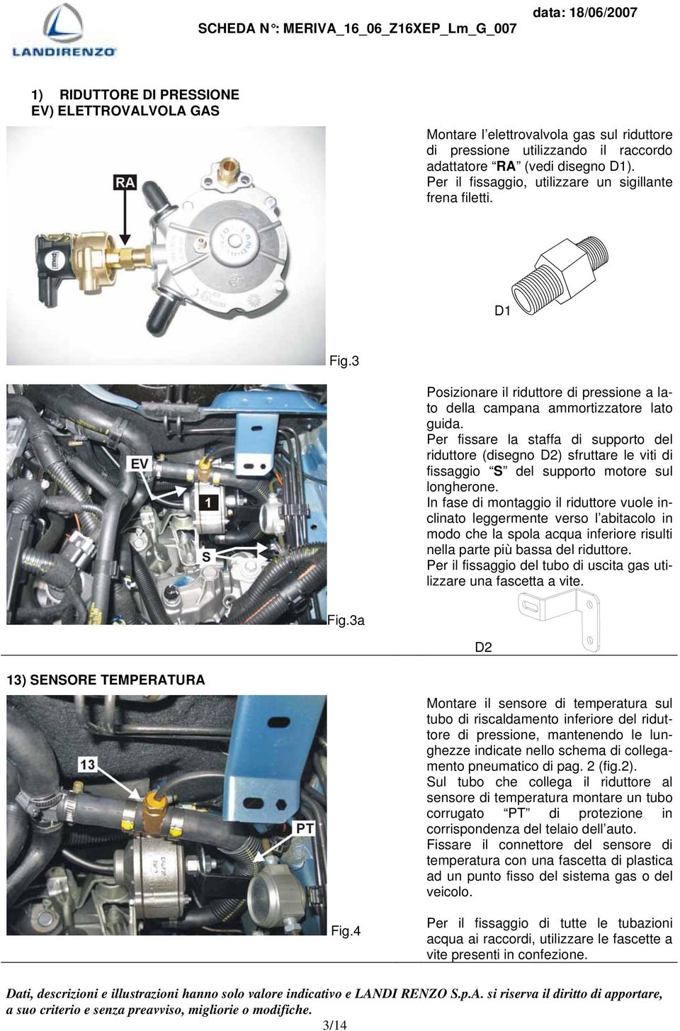Per fissare la staffa di supporto del riduttore (disegno D2) sfruttare le viti di fissaggio S del supporto motore sul longherone.