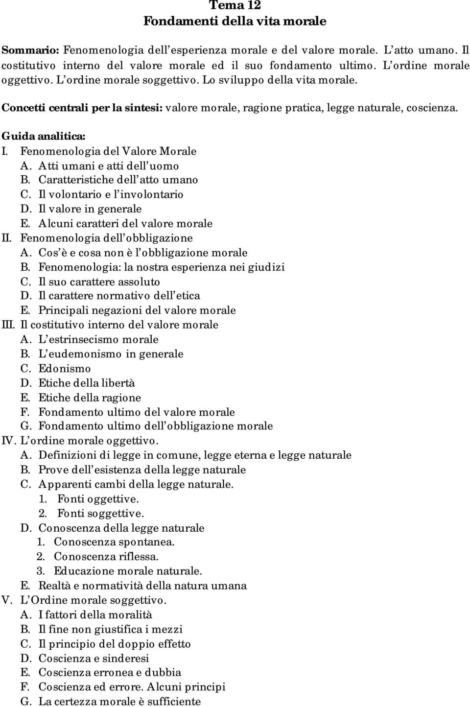 Fenomenologia del Valore Morale A. Atti umani e atti dell uomo B. Caratteristiche dell atto umano C. Il volontario e l involontario D. Il valore in generale E. Alcuni caratteri del valore morale II.