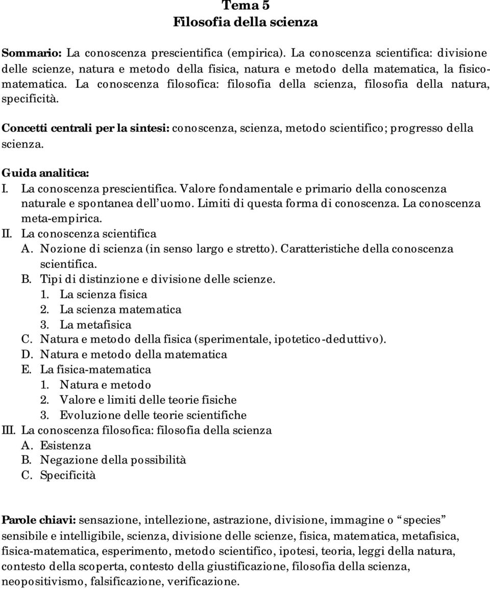 La conoscenza filosofica: filosofia della scienza, filosofia della natura, specificità. Concetti centrali per la sintesi: conoscenza, scienza, metodo scientifico; progresso della scienza. I.