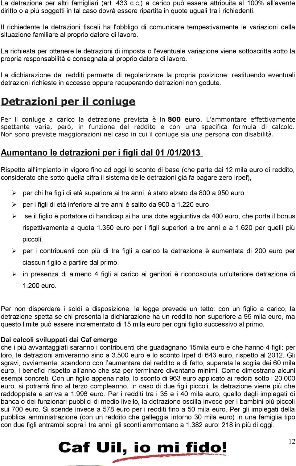 La richiesta per ottenere le detrazioni di imposta o l'eventuale variazione viene sottoscritta sotto la propria responsabilità e consegnata al proprio datore di lavoro.