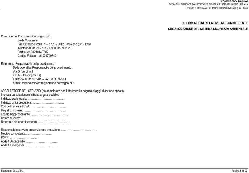 72012 Carovigno (Br) - Italia Telefono 0831-997111 - Fax 0831-992020 Partita Iva 00210140745 Codice Fiscale 81001790740 Referente: Responsabile del procedimento Sede operativa Responsabile del