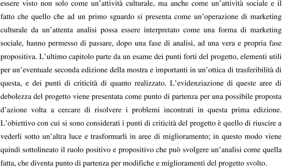 L ultimo capitolo parte da un esame dei punti forti del progetto, elementi utili per un eventuale seconda edizione della mostra e importanti in un ottica di trasferibilità di questa, e dei punti di