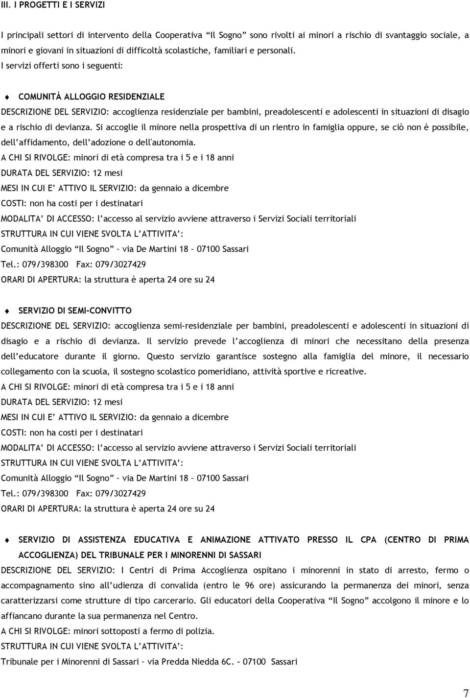 I servizi offerti sono i seguenti: COMUNITÀ ALLOGGIO RESIDENZIALE DESCRIZIONE DEL SERVIZIO: accoglienza residenziale per bambini, preadolescenti e adolescenti in situazioni di disagio e a rischio di