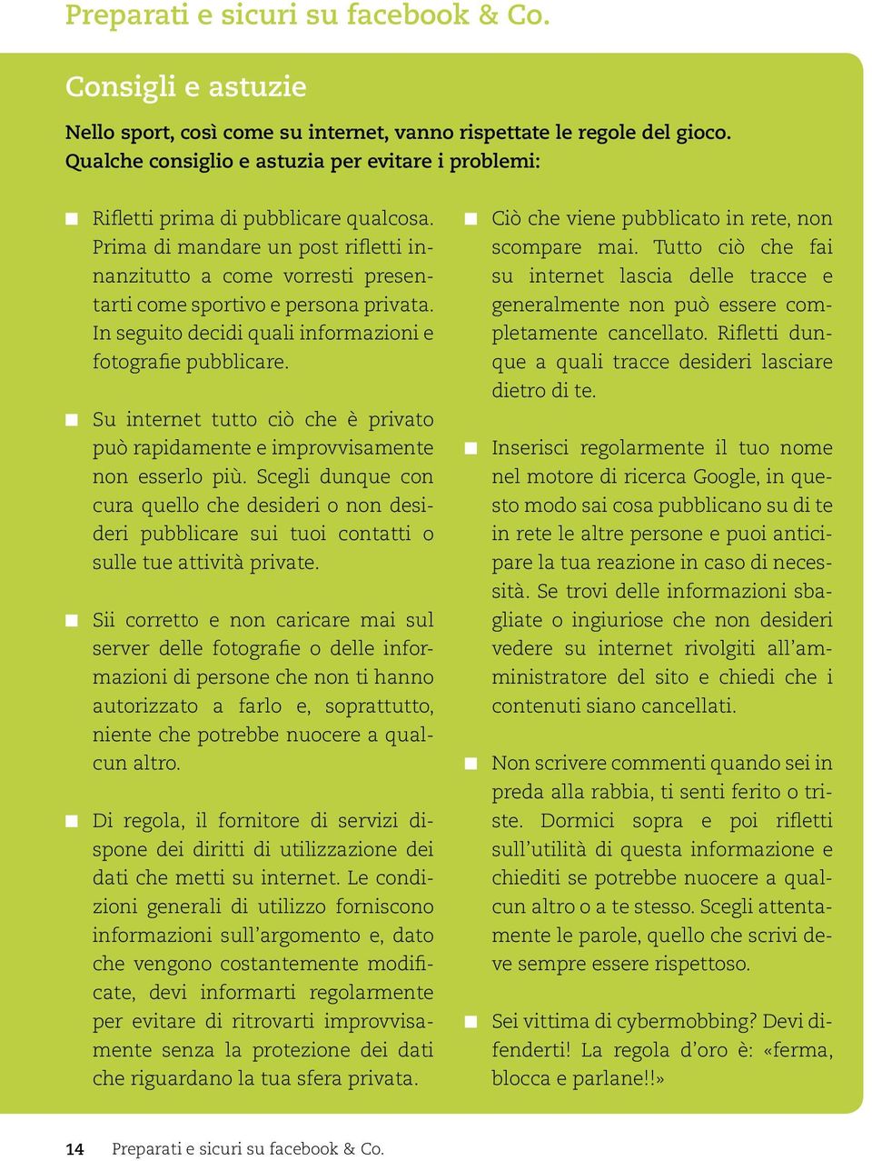 In seguito decidi quali informazioni e fotografie pubblicare. n Su internet tutto ciò che è privato può rapidamente e improvvisamente non esserlo più.