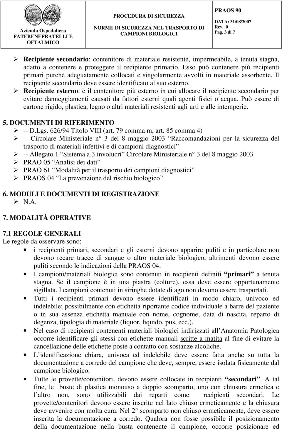 Recipiente esterno: è il contenitore più esterno in cui allocare il recipiente secondario per evitare danneggiamenti causati da fattori esterni quali agenti fisici o acqua.