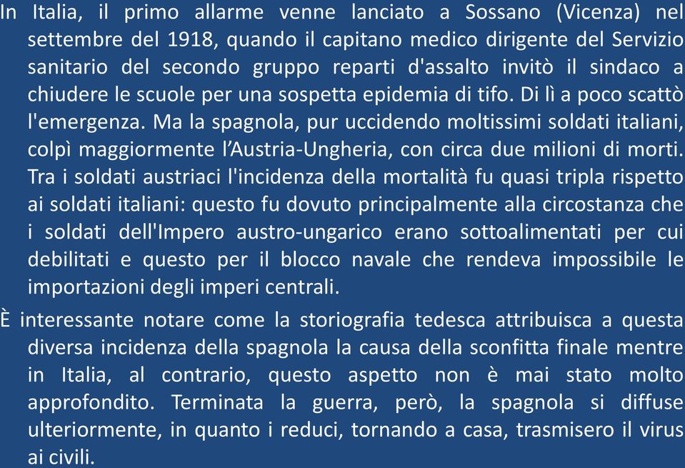 Ma la spagnola, pur uccidendo moltissimi soldati italiani, colpì maggiormente l Austria-Ungheria, con circa due milioni di morti.