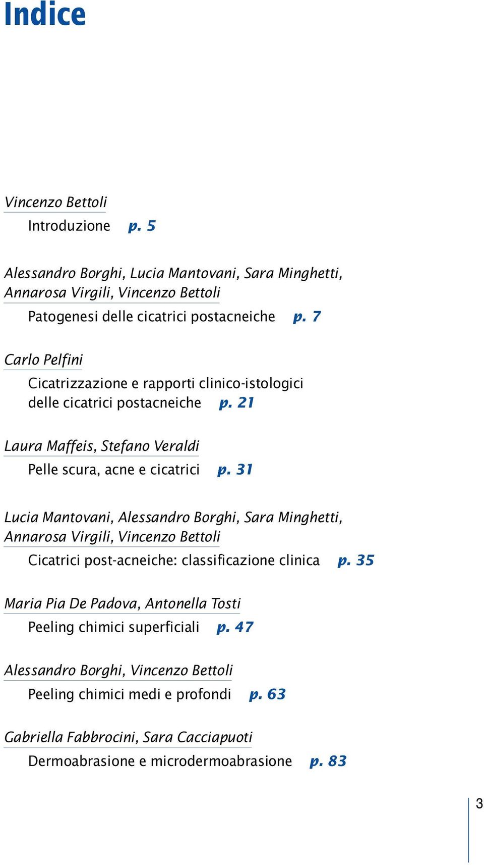 31 Lucia Mantovani, Alessandro Borghi, Sara Minghetti, Annarosa Virgili, Vincenzo Bettoli Cicatrici post-acneiche: classificazione clinica p.