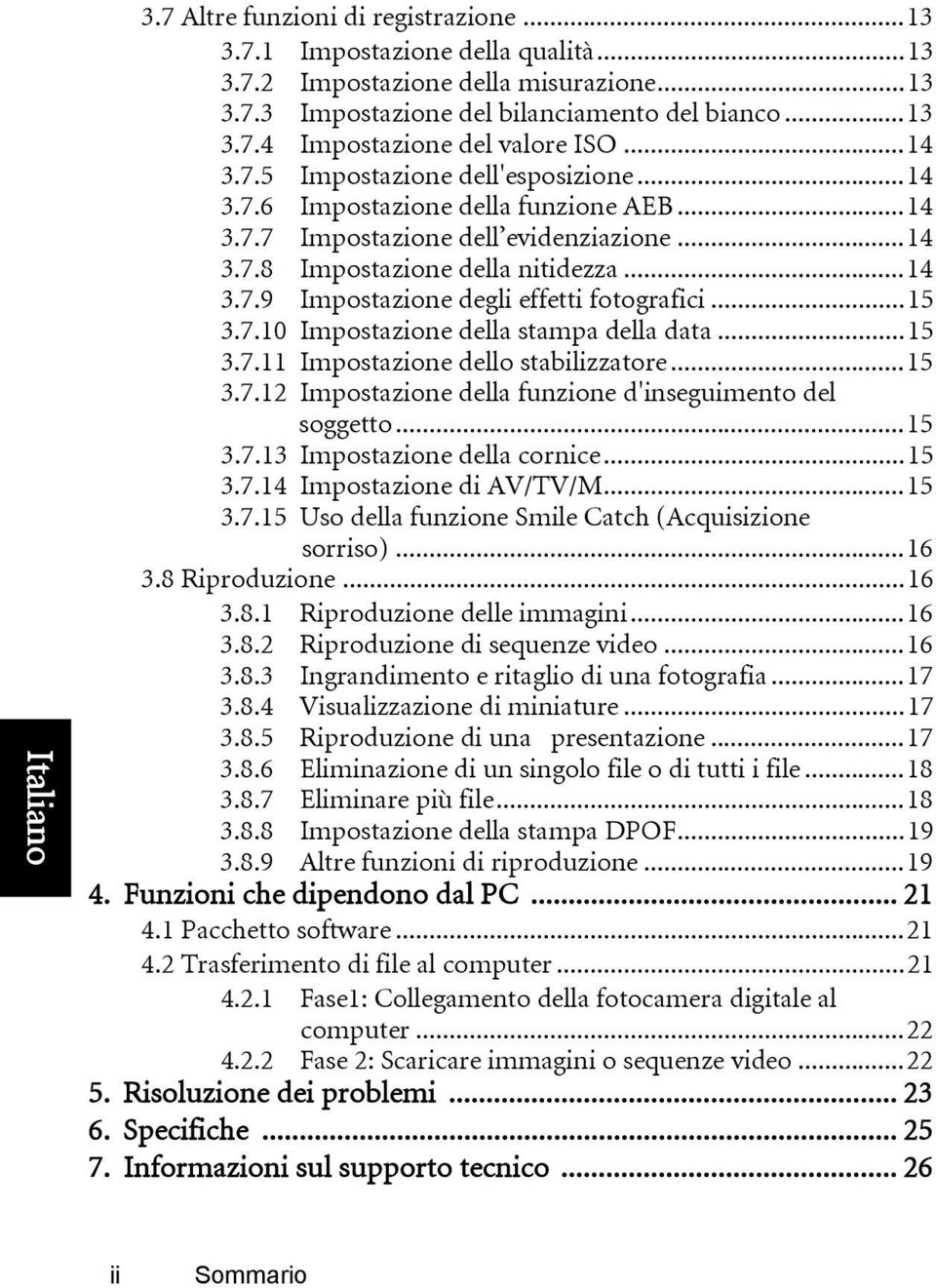 ..15 3.7.10 Impostazione della stampa della data...15 3.7.11 Impostazione dello stabilizzatore...15 3.7.12 Impostazione della funzione d'inseguimento del soggetto...15 3.7.13 Impostazione della cornice.